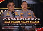 Kepolisian Negara Republik Indonesia Tegaskan Proses Hukum Dua Oknum Polda Sulawesi Selatan