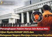 Penangkapan Hakim Harus Izin Ketua MA: Ujian Nyata KUHAP 2025 dan Ketegasan Negara Menjaga Integritas Peradilan