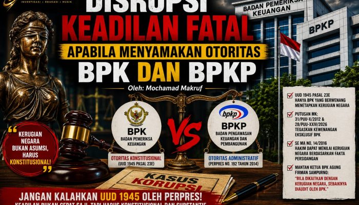 Disrupsi Keadilan Fatal Apabila Menyamakan Otoritas BPK dan BPKP