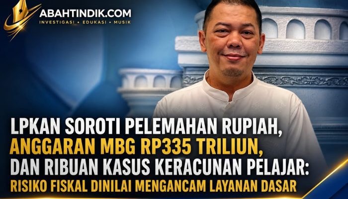 LPKAN Soroti Pelemahan Rupiah, Anggaran MBG Rp335 Triliun, dan Ribuan Kasus Keracunan Pelajar: Risiko Fiskal Dinilai Mengancam Layanan Dasar