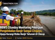 BBWS Citanduy Monitoring Pekerjaan Pengendalian Banjir Sungai Cirajayu, Upaya Kurangi Risiko Banjir Tahunan di Cilacap