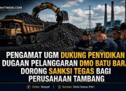 Pengamat UGM Dukung Penyidikan Dugaan Pelanggaran DMO Batu Bara, Dorong Sanksi Tegas bagi Perusahaan Tambang