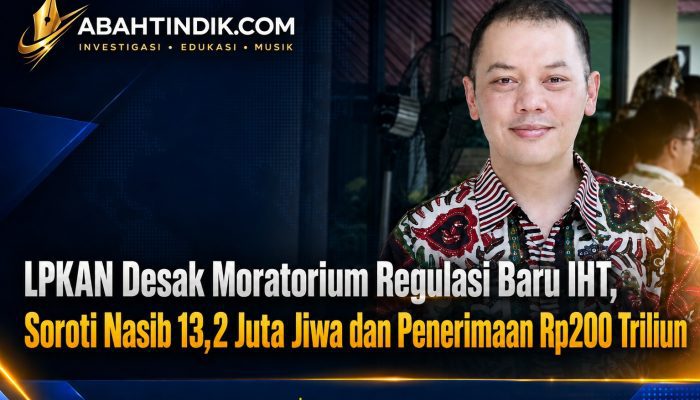 LPKAN Desak Moratorium Regulasi Baru IHT, Soroti Nasib 13,2 Juta Jiwa dan Penerimaan Rp200 Triliun