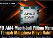 AMD AM4 Masih Jadi Pilihan Menarik di Tengah Mahalnya Biaya Rakit PC